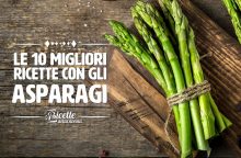 Le 10 migliori ricette con gli asparagi