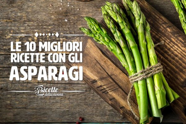 Le 10 migliori ricette con gli asparagi