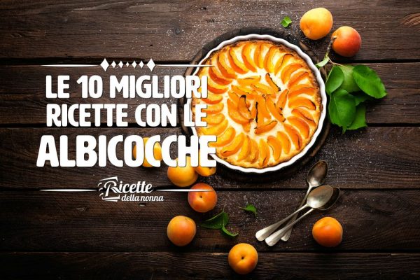 Le 10 migliori ricette con le albicocche