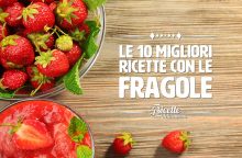 Le 10 migliori ricette con le fragole