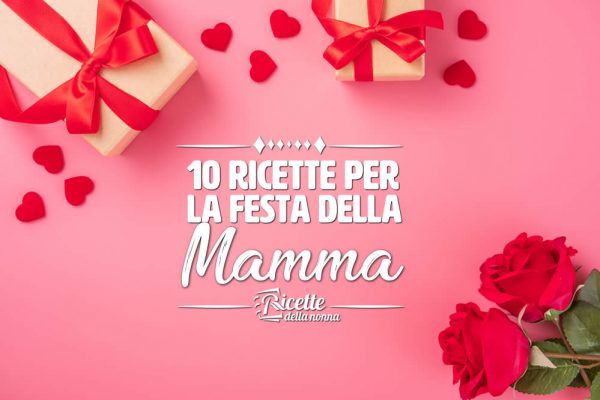 10 ricette per la festa della mamma