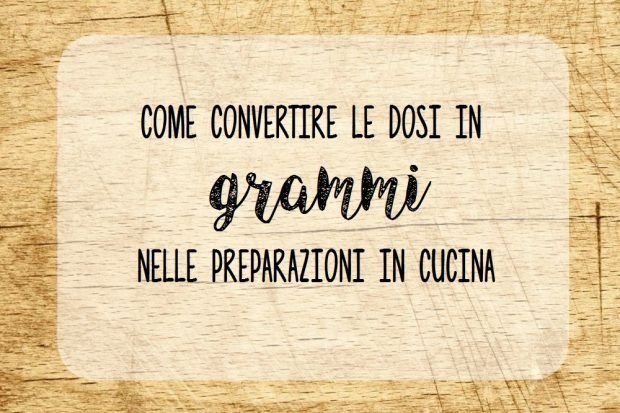 Come convertire le dosi in grammi nelle preparazioni in cucina