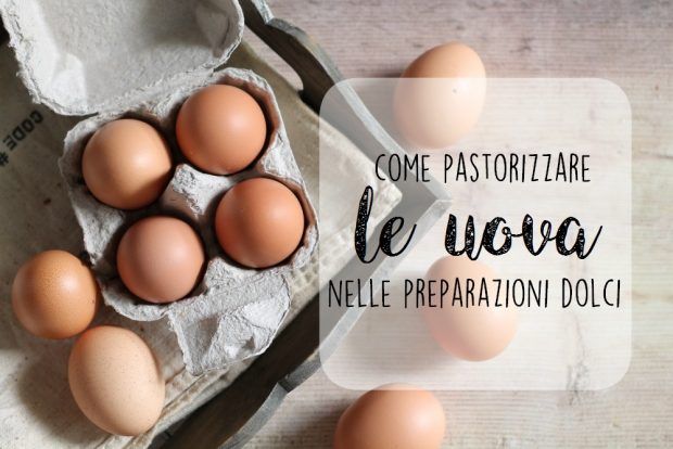 Come pastorizzare le uova nelle preparazioni dolci