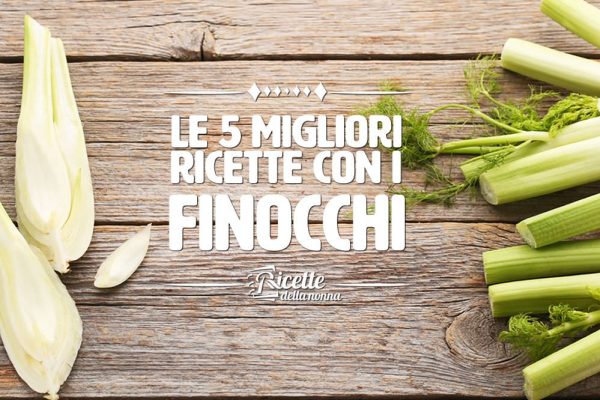 Le 5 migliori ricette con i finocchi