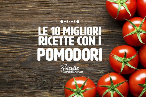 le 10 migliori ricette con il pomodoro