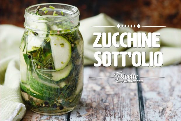 Come Fare Le Zucchine Sott Olio Ricette Della Nonna