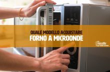 Come scegliere il forno a microonde migliore