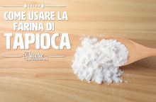 Farina di tapioca: proprietà, usi e ricette