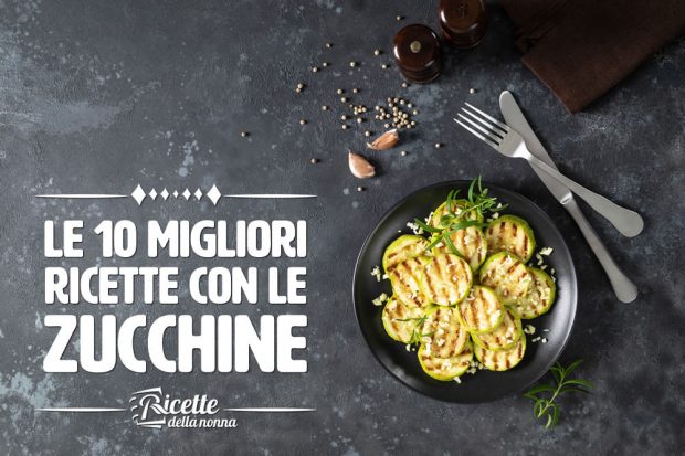 Le 10 migliori ricette con le zucchine