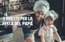 A cena con il babbo: le 5 ricette che non possono mancare sulla tavola della Festa del Papà